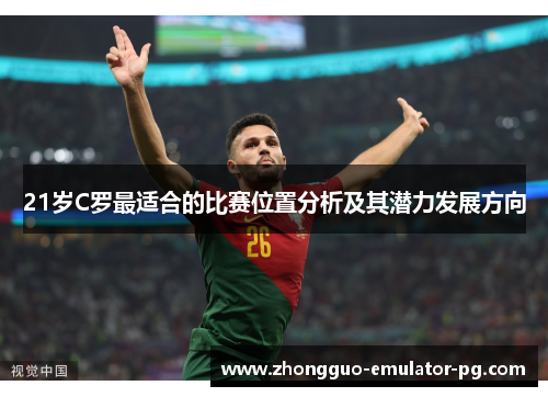 21岁C罗最适合的比赛位置分析及其潜力发展方向