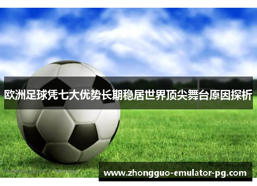 欧洲足球凭七大优势长期稳居世界顶尖舞台原因探析