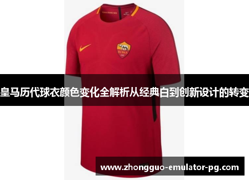 皇马历代球衣颜色变化全解析从经典白到创新设计的转变