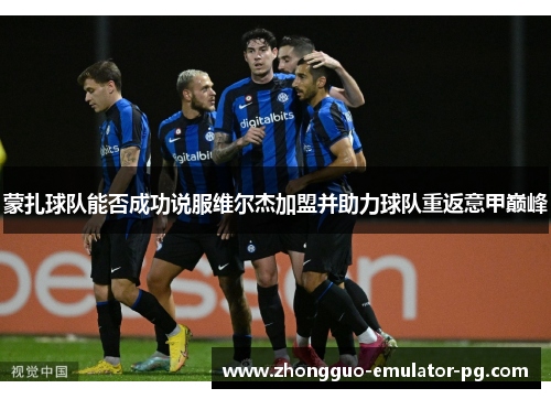 蒙扎球队能否成功说服维尔杰加盟并助力球队重返意甲巅峰