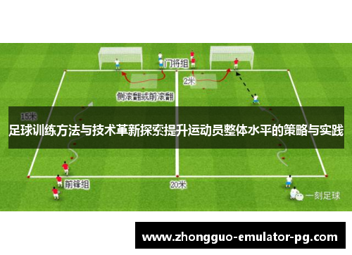 足球训练方法与技术革新探索提升运动员整体水平的策略与实践