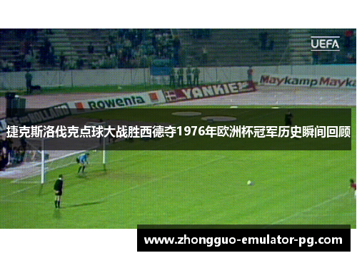捷克斯洛伐克点球大战胜西德夺1976年欧洲杯冠军历史瞬间回顾