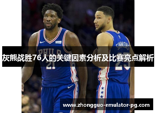 灰熊战胜76人的关键因素分析及比赛亮点解析 灰熊战胜76人的关键因素分析及比赛亮点解析