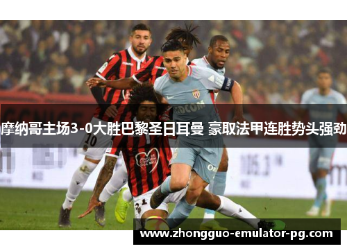 摩纳哥主场3-0大胜巴黎圣日耳曼 豪取法甲连胜势头强劲